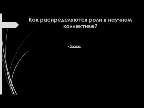 Как распределяются роли в научном коллективе? Проект Критик Орга-низа-тор Пуб-ли-цист Гене-ратор идей Ис-полни-тель