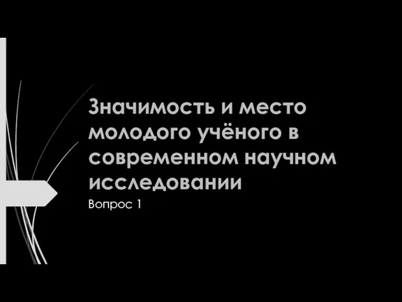 Значимость и место молодого учёного в современном научном исследовании Вопрос 1