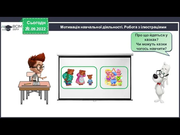 22.09.2022 Сьогодні Мотивація навчальної діяльності. Робота з ілюстраціями Скільки персонажів зображено на