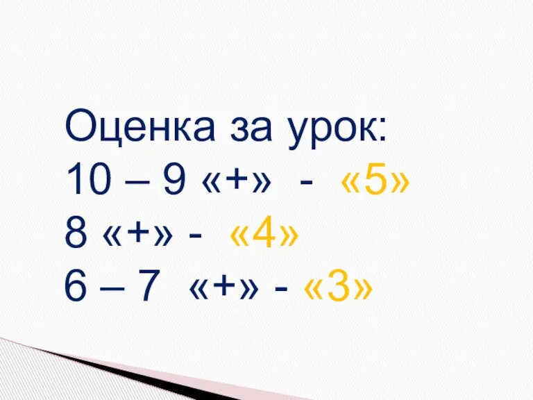 Оценка за урок: 10 – 9 «+» - «5» 8 «+» -