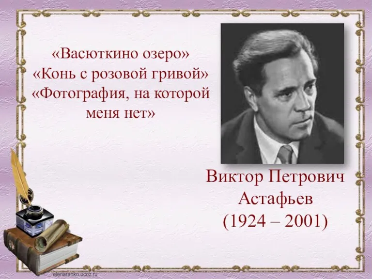 Виктор Петрович Астафьев (1924 – 2001) «Васюткино озеро» «Конь с розовой гривой»