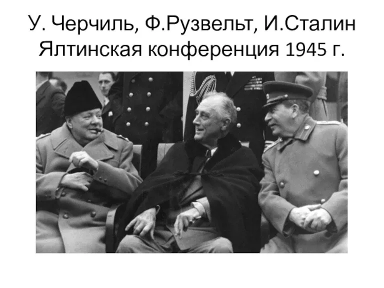 У. Черчиль, Ф.Рузвельт, И.Сталин Ялтинская конференция 1945 г.