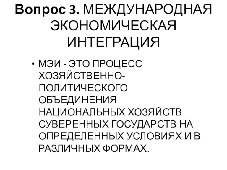 Вопрос 3. МЕЖДУНАРОДНАЯ ЭКОНОМИЧЕСКАЯ ИНТЕГРАЦИЯ МЭИ - ЭТО ПРОЦЕСС ХОЗЯЙСТВЕННО-ПОЛИТИЧЕСКОГО ОБЪЕДИНЕНИЯ НАЦИОНАЛЬНЫХ