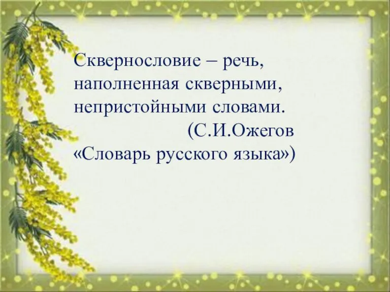 Сквернословие – речь, наполненная скверными, непристойными словами. (С.И.Ожегов «Словарь русского языка»)