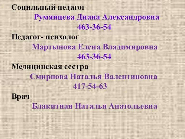 Социльный педагог Румянцева Диана Александровна 463-36-54 Педагог- психолог Мартынова Елена Владимировна 463-36-54