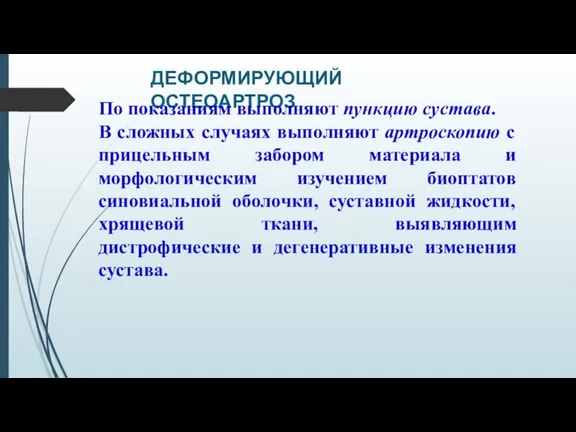 ДЕФОРМИРУЮЩИЙ ОСТЕОАРТРОЗ По показаниям выполняют пункцию сустава. В сложных случаях выполняют артроскопию