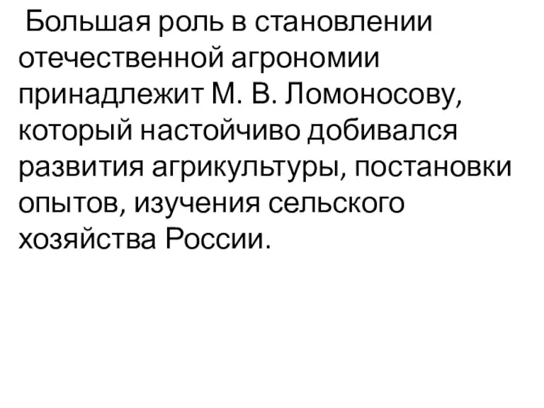 Большая роль в становлении отечественной агрономии принадлежит М. В. Ломоносову, который настойчиво