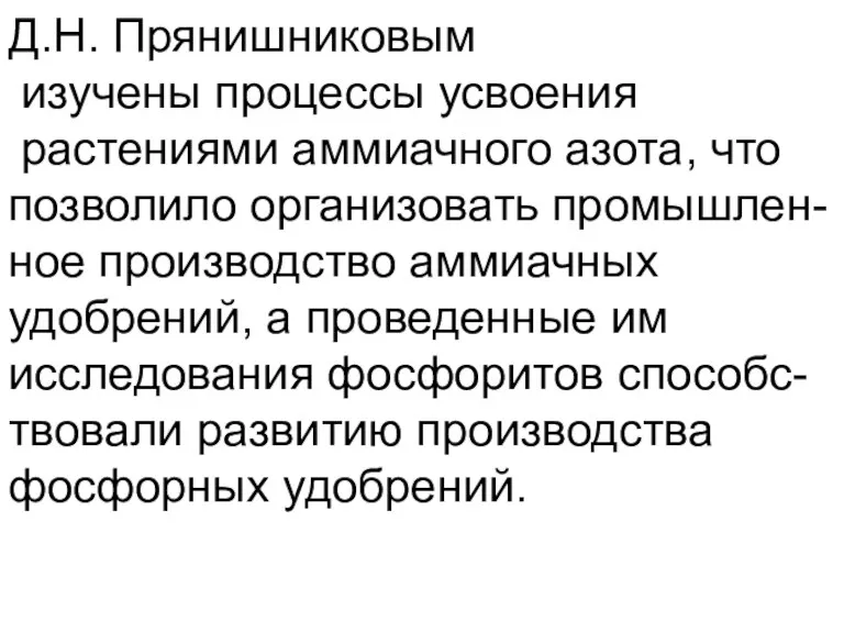 Д.Н. Прянишниковым изучены процессы усвоения растениями аммиачного азота, что позволило организовать промышлен-