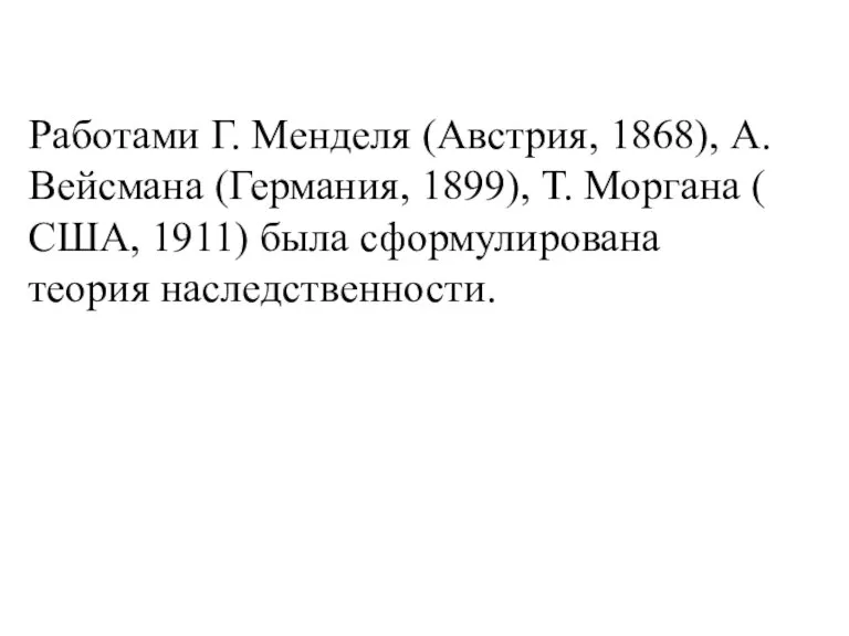 Работами Г. Менделя (Австрия, 1868), А. Вейсмана (Германия, 1899), Т. Моргана (