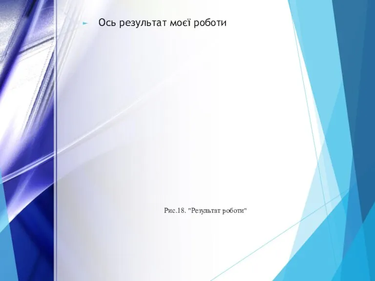 Ось результат моєї роботи Рис.18. "Результат роботи"