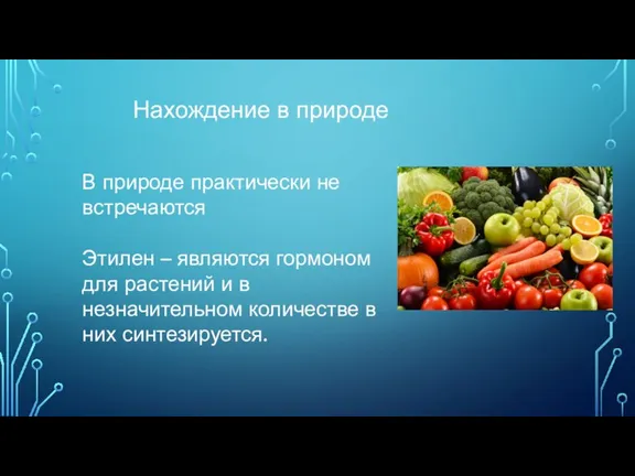 Нахождение в природе В природе практически не встречаются Этилен – являются гормоном