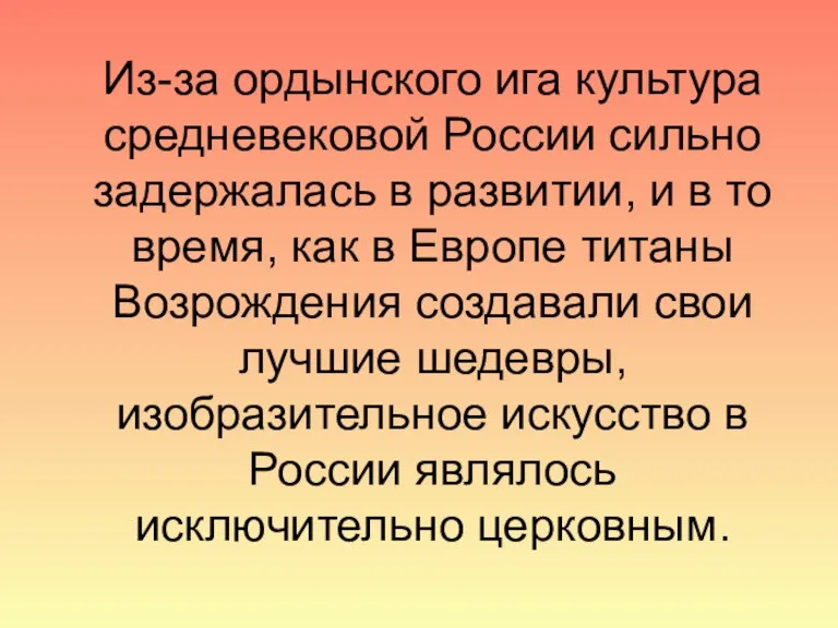 Из-за ордынского ига культура средневековой России сильно задержалась в развитии, и в