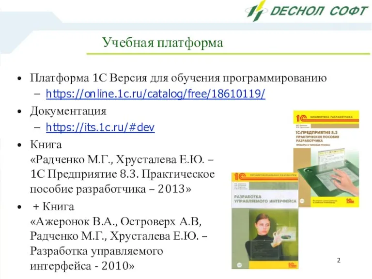 Учебная платформа Платформа 1С Версия для обучения программированию https://online.1c.ru/catalog/free/18610119/ Документация https://its.1c.ru/#dev Книга