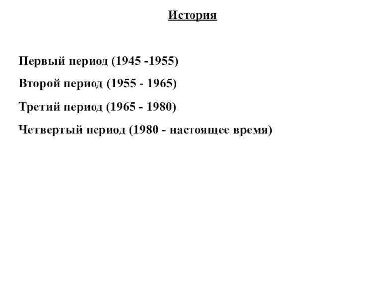 История Первый период (1945 -1955) Второй период (1955 - 1965) Третий период