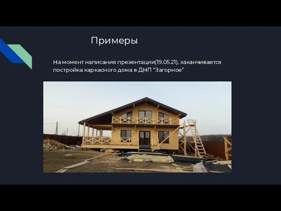 Примеры На момент написания презентации(19.05.21), заканчивается постройка каркасного дома в ДНП “Загорное”