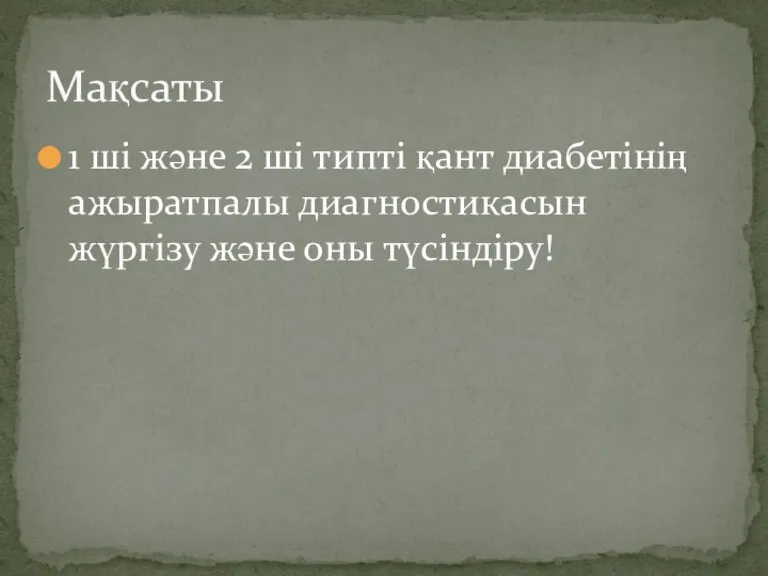 1 ші және 2 ші типті қант диабетінің ажыратпалы диагностикасын жүргізу және оны түсіндіру! Мақсаты