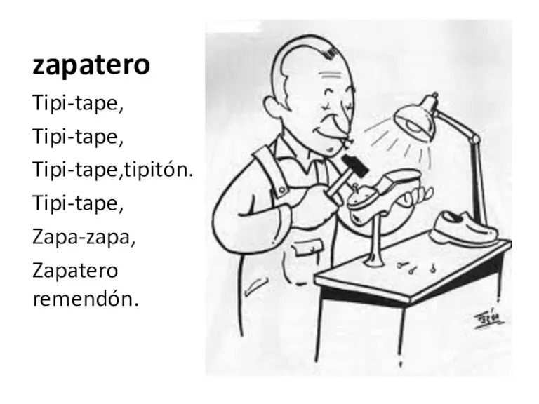 zapatero Tipi-tape, Tipi-tape, Tipi-tape,tipitón. Tipi-tape, Zapa-zapa, Zapatero remendón.