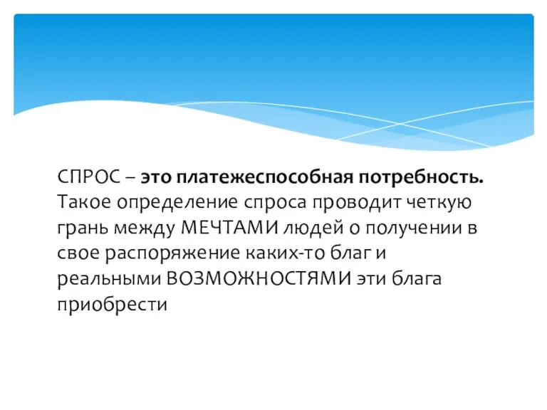 СПРОС – это платежеспособная потребность. Такое определение спроса проводит четкую грань между