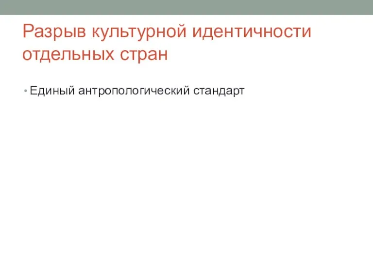 Разрыв культурной идентичности отдельных стран Единый антропологический стандарт