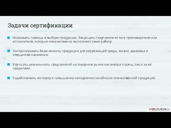 Задачи сертификации Оказывать помощь в выборе продукции. Защищать покупателя от того производителя