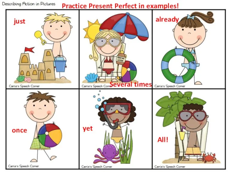 just already yet Practice Present Perfect in examples! Several times once All!