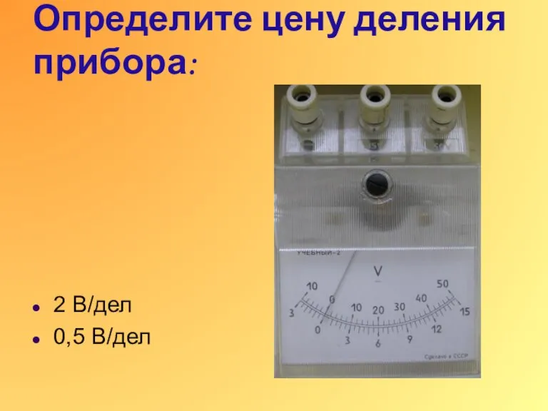 Определите цену деления прибора: 2 В/дел 0,5 В/дел