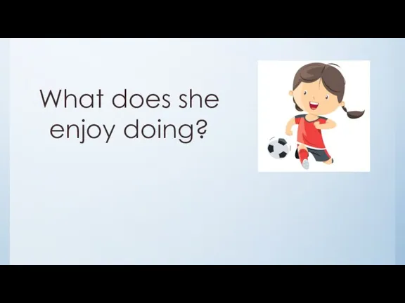 What does she enjoy doing?