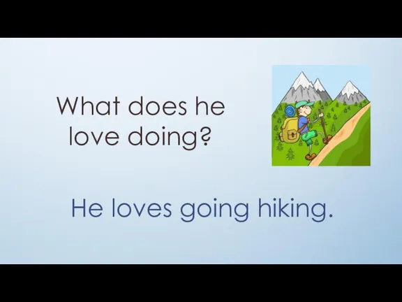 What does he love doing? He loves going hiking.