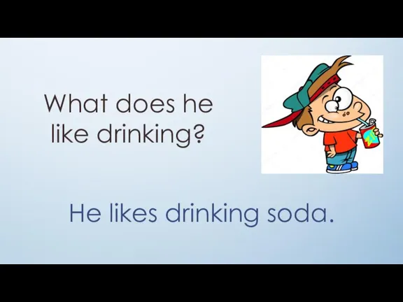 What does he like drinking? He likes drinking soda.