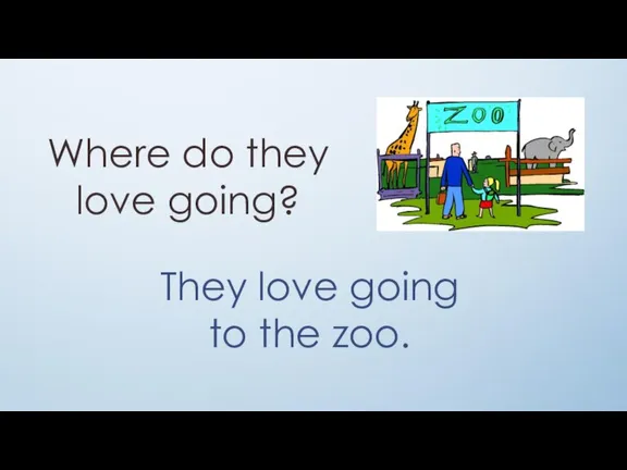 Where do they love going? They love going to the zoo.