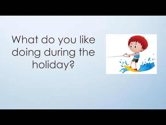 What do you like doing during the holiday?