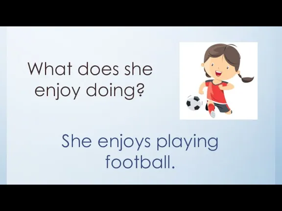 What does she enjoy doing? She enjoys playing football.