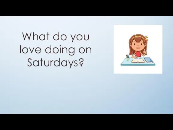 What do you love doing on Saturdays?