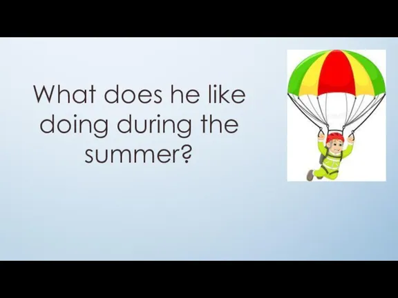 What does he like doing during the summer?