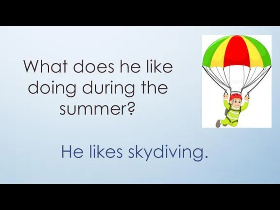 What does he like doing during the summer? He likes skydiving.