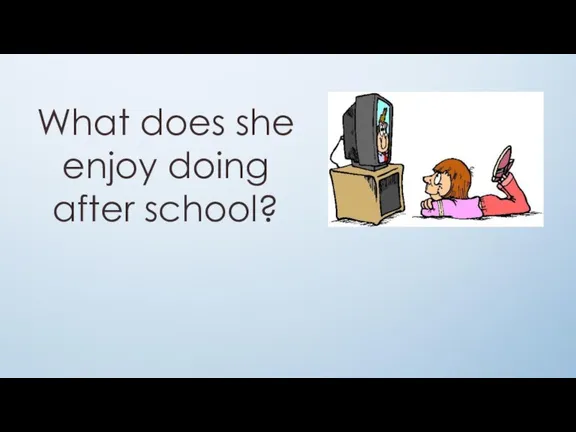 What does she enjoy doing after school?