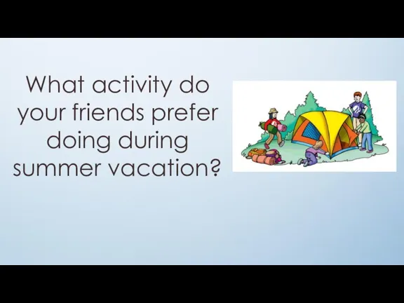 What activity do your friends prefer doing during summer vacation?