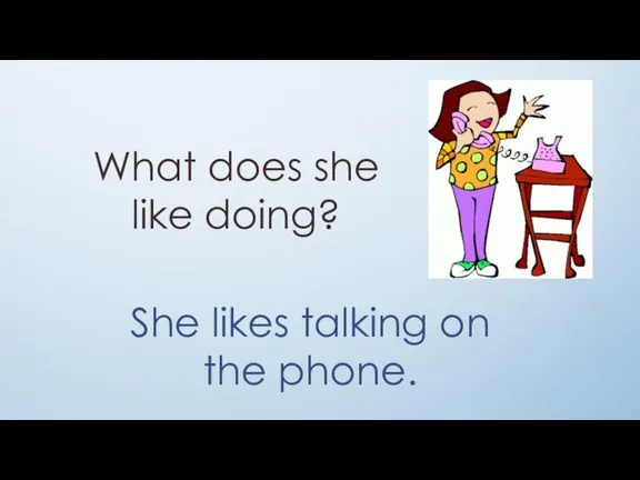 What does she like doing? She likes talking on the phone.