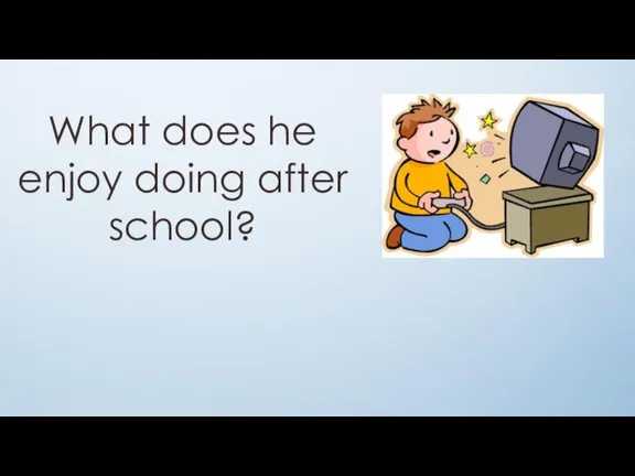 What does he enjoy doing after school?