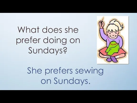 What does she prefer doing on Sundays? She prefers sewing on Sundays.