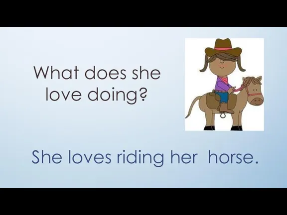 What does she love doing? She loves riding her horse.