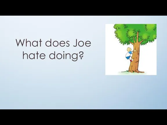 What does Joe hate doing?