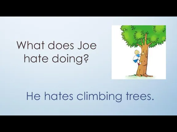 What does Joe hate doing? He hates climbing trees.