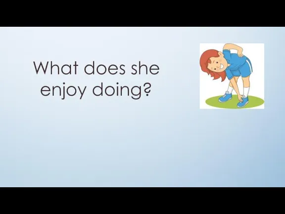 What does she enjoy doing?