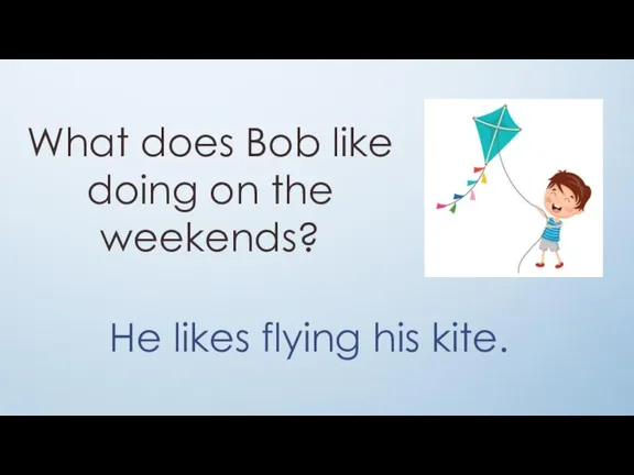 What does Bob like doing on the weekends? He likes flying his kite.