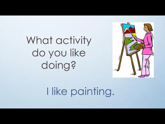 What activity do you like doing? I like painting.