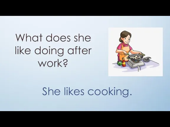 What does she like doing after work? She likes cooking.