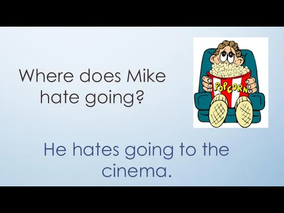 Where does Mike hate going? He hates going to the cinema.