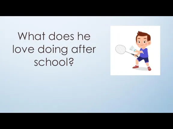 What does he love doing after school?