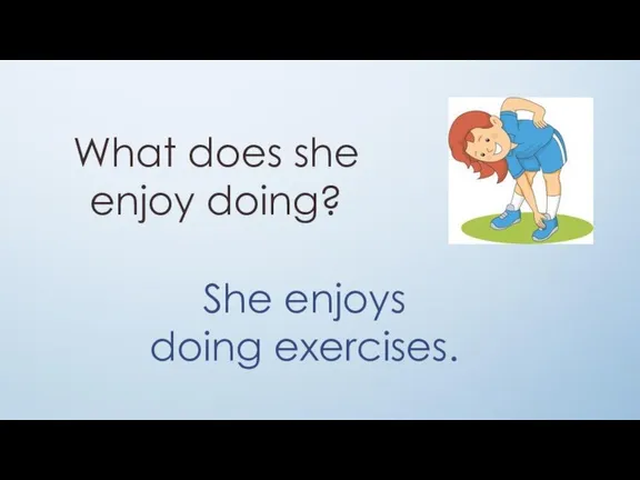 What does she enjoy doing? She enjoys doing exercises.